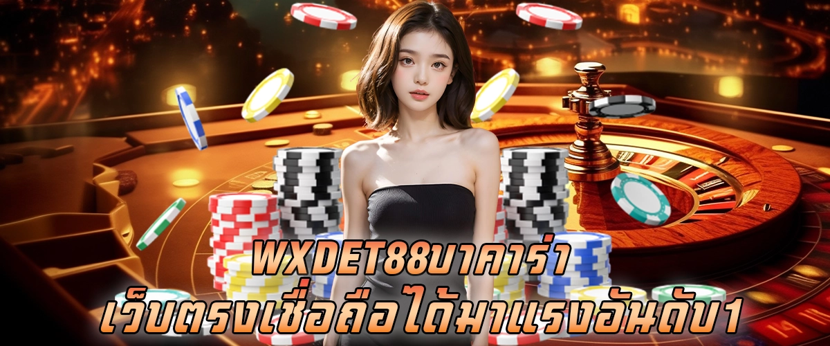 wxdet88 บาคาร่า เว็บตรง เชื่อถือได้ มาแรงอันดับ1