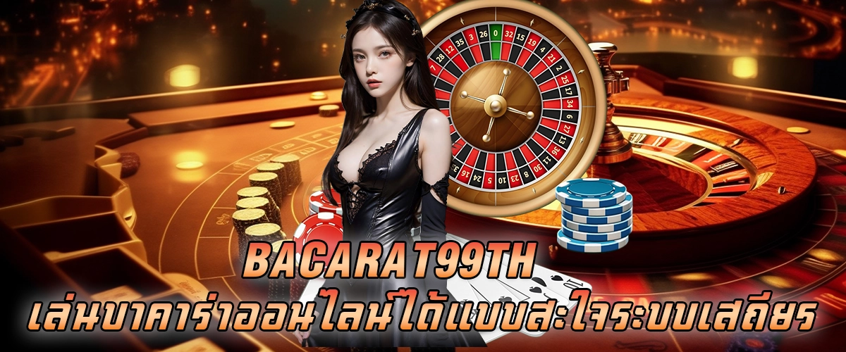 bacarat99th เล่นบาคาร่าออนไลน์ได้แบบสะใจ ระบบเสถียร